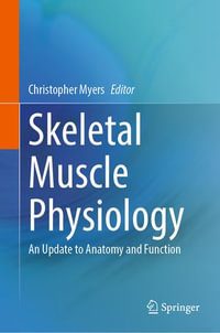Skeletal Muscle Physiology : An Update to Anatomy and Function - Christopher Myers