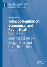 Tobacco Regulation, Economics, and Public Health, Volume II : Clearing the Air on E-Cigarettes and Harm Reduction - Samuel C. Hampsher-Monk