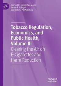 Tobacco Regulation, Economics, and Public Health, Volume III : Clearing the Air on E-Cigarettes and Harm Reduction - Samuel C. Hampsher-Monk