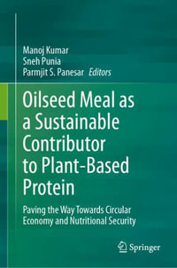 Oilseed Meal as a Sustainable Contributor to Plant-Based Protein : Paving the Way Towards Circular Economy and Nutritional Security - Manoj Kumar