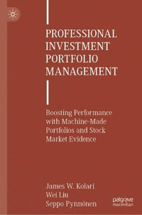 Professional Investment Portfolio Management : Boosting Performance with Machine-Made Portfolios and Stock Market Evidence - James W. Kolari