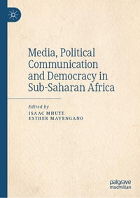 Political Communication in Sub-Saharan Africa, Volume I : Media and Democracy - Isaac Mhute