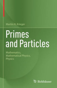 Primes and Particles : Mathematics, Mathematical Physics, Physics - Martin H. Krieger