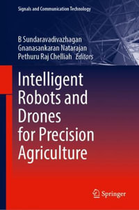 Intelligent Robots and Drones for Precision Agriculture : Signals and Communication Technology - B Sundaravadivazhagan