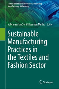 Sustainable Manufacturing Practices in the Textiles and Fashion Sector : Sustainable Textiles: Production, Processing, Manufacturing & Chemistry - Subramanian Senthilkannan Muthu