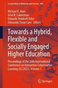 Towards a Hybrid, Flexible and Socially Engaged Higher Education : Proceedings of the 26th International Conference on Interactive Collaborative Learning (ICL2023), Volume 1 - Michael E. Auer