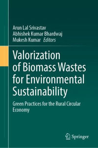 Valorization of Biomass Wastes for Environmental Sustainability : Green Practices for the Rural Circular Economy - Arun Lal Srivastav