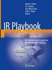 IR Playbook : A Comprehensive Introduction to Interventional Radiology - Nicole A. Keefe