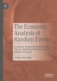 The Economic Analysis of Random Events : Economic Perspectives on Probability Theory, Statistical Inference and the Nature of Chance - Volkan Hacioglu