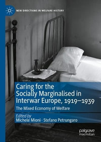 Caring for the Socially Marginalised in Interwar Europe, 1919-1939 : The Mixed Economy of Welfare - Michele Mioni