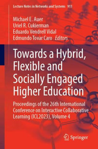 Towards a Hybrid, Flexible and Socially Engaged Higher Education : Proceedings of the 26th International Conference on Interactive Collaborative Learning (ICL2023), Volume 4 - Michael E. Auer