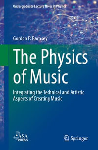 The Physics of Music : Integrating the Technical and Artistic Aspects of Creating Music - Gordon P. Ramsey