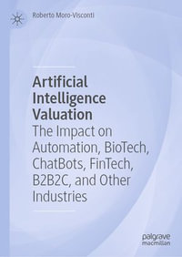 Artificial Intelligence Valuation : The Impact on Automation, BioTech, ChatBots, FinTech, B2B2C, and Other Industries - Roberto Moro-Visconti