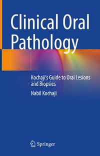 Clinical Oral Pathology : Kochaji's Guide to Oral Lesions and Biopsies - Nabil Kochaji