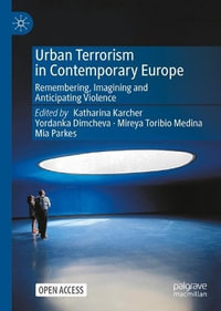 Urban Terrorism in Contemporary Europe : Remembering, Imagining and Anticipating Violence - Katharina Karcher