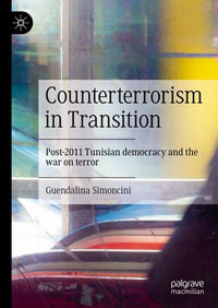 Counterterrorism in Transition : Post-2011 Tunisian democracy and the war on terror - Guendalina Simoncini