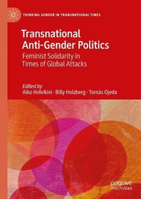 Transnational Anti-Gender Politics : Feminist Solidarity in Times of Global Attacks - Aiko Holvikivi