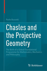 Chasles and the Projective Geometry : The Birth of a Global Foundational Programme for Mathematics, Mechanics and Philosophy - Paolo Bussotti