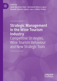 Strategic Management in the Wine Tourism Industry : Competitive Strategies, Wine Tourism Behaviour and New Strategic Tools - Javier Martínez-Falcó