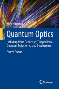 Quantum Optics : Including Noise Reduction, Trapped Ions, Quantum Trajectories, and Decoherence - Miguel Orszag