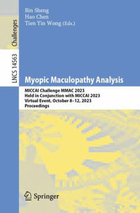 Myopic Maculopathy Analysis : MICCAI Challenge MMAC 2023, Held in Conjunction with MICCAI 2023, Virtual Event, October 8-12, 2023, Proceedings - Bin Sheng