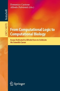 From Computational Logic to Computational Biology : Essays Dedicated to Alfredo Ferro to Celebrate His Scientific Career - Domenico Cantone