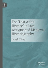 The 'Lost Arian History' in Late Antique and Medieval Historiography - Joseph J. Reidy