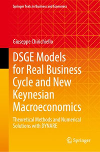 DSGE Models for Real Business Cycle and New Keynesian Macroeconomics : Theoretical Methods and Numerical Solutions with DYNARE - Giuseppe Chirichiello