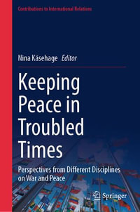 Keeping Peace in Troubled Times : Perspectives from Different Disciplines on War and Peace - Nina Käsehage