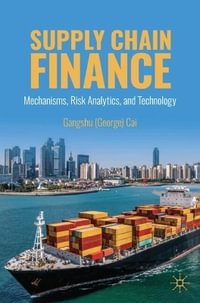 Supply Chain Finance : Mechanisms, Risk Analytics, and Technology - Gangshu Cai