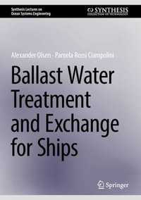 Ballast Water Treatment and Exchange for Ships : Synthesis Lectures on Ocean Systems Engineering - Alexander Olsen