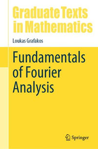 Fundamentals of Fourier Analysis : Graduate Texts in Mathematics : Book 302 - Loukas Grafakos
