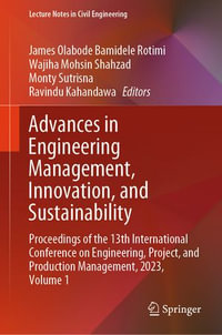 Advances in Engineering Management, Innovation, and Sustainability : Proceedings of the 13th International Conference on Engineering, Project, and Production Management, 2023, Volume 1 - James Olabode Bamidele Rotimi