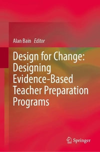 Design for Change : Designing Evidence-Based Teacher Preparation Programs - Alan Bain