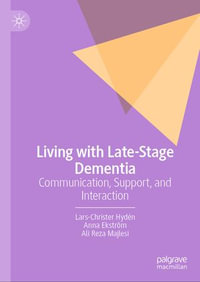 Living with Late-Stage Dementia : Communication, Support, and Interaction - Lars-Christer Hydén
