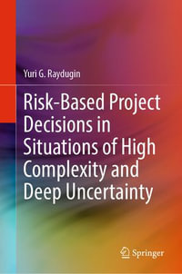 Risk-Based Project Decisions in Situations of High Complexity and Deep Uncertainty - Yuri G. Raydugin