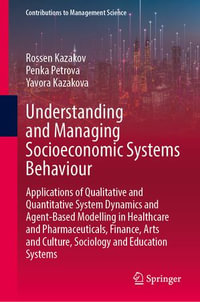 Understanding and Managing Socioeconomic Systems Behaviour : Applications of Qualitative and Quantitative System Dynamics and Agent-Based Modelling in Healthcare and Pharmaceuticals, Finance, Arts and Culture, Sociology and Education Systems - Rossen Kazakov