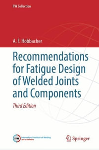 Recommendations for Fatigue Design of Welded Joints and Components : Iiw Collection - A. F. Hobbacher