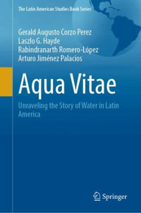 Aqua Vitae : Unraveling the Story of Water in Latin America - Gerald Augusto Corzo Perez