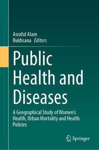 Public Health and Diseases : A Geographical Study of Women's Health, Urban Mortality and Health Policies - Asraful Alam