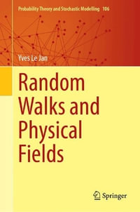 Random Walks and Physical Fields : Probability Theory and Stochastic Modelling - Yves Le Jan