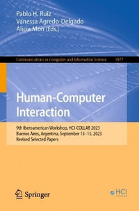 Human-Computer Interaction : 9th Iberoamerican Workshop, HCI-COLLAB 2023, Buenos Aires, Argentina, September 13-15, 2023, Revised Selected Papers - Pablo H. Ruiz