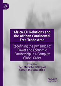 Africa-EU Relations and the African Continental Free Trade Area : Redefining the Dynamics of Power and Economic Partnership in a Complex Global Order - Leon Mwamba Tshimpaka