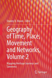 Geography of Time, Place, Movement and Networks, Volume 2 : Mapping Heritage Journeys and Sameness - Stanley D. Brunn