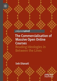 The Commercialisation of Massive Open Online Courses : Reading Ideologies in Between the Lines - Seb Dianati