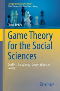 Game Theory for the Social Sciences : Conflict, Bargaining, Cooperation and Power - Pierre Dehez