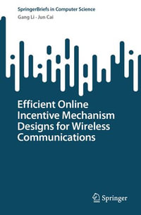 Efficient Online Incentive Mechanism Designs for Wireless Communications : SpringerBriefs in Computer Science - Gang Li