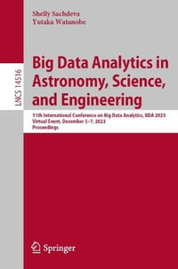 Big Data Analytics in Astronomy, Science, and Engineering : 11th International Conference on Big Data Analytics, BDA 2023, Aizu, Japan, December 5-7, 2023, Proceedings - Shelly Sachdeva