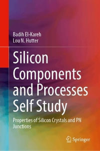 Silicon Components and Processes Self Study : Properties of Silicon Crystals and PN Junctions - Badih El-Kareh