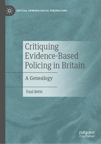 Critiquing Evidence-Based Policing in Britain : A Genealogy - Paul Betts